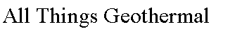 Text Box: All Things Geothermal